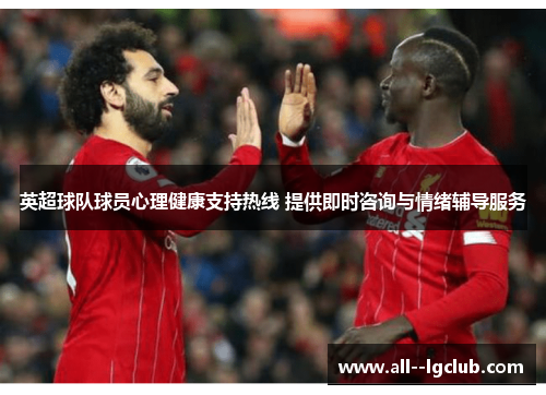 英超球队球员心理健康支持热线 提供即时咨询与情绪辅导服务 英超球队球员心理健康支持热线 提供即时咨询与情绪辅导服务