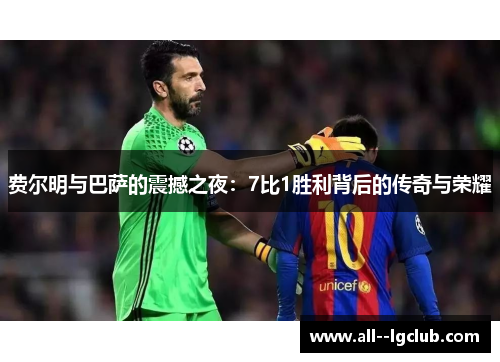 费尔明与巴萨的震撼之夜:7比1胜利背后的传奇与荣耀 费尔明与巴萨的震撼之夜:7比1胜利背后的传奇与荣耀