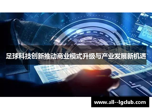 足球科技创新推动商业模式升级与产业发展新机遇 足球科技创新推动商业模式升级与产业发展新机遇