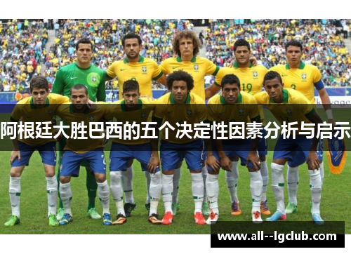 阿根廷大胜巴西的五个决定性因素分析与启示 阿根廷大胜巴西的五个决定性因素分析与启示
