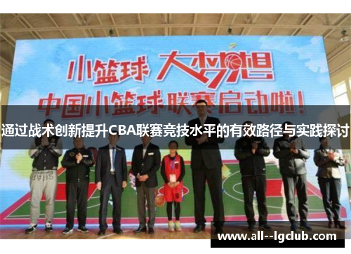 通过战术创新提升CBA联赛竞技水平的有效路径与实践探讨 通过战术创新提升CBA联赛竞技水平的有效路径与实践探讨